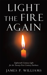 Light the Fire Again: Eighteenth-Century Light for the Twenty-First-Century Darkness - eBook
