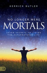 No Longer Mere Mortals: Seven Secrets to Living the Supernatural Life - eBook