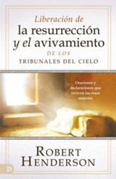 Desate Resurreccion y Avivamiento desde los Tribunales del Cielo (Spanish Edition): Oraciones y declaraciones que resucitan las cosas muertas - eBook