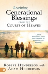 Receiving Generational Blessings from the Courts of Heaven: Access the Spiritual Inheritance for Your Family and Future - eBook