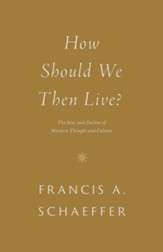 How Should We Then Live?: The Rise and Decline of Western Thought and Culture - eBook