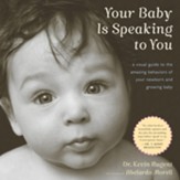 Your Baby Is Speaking To You: A Visual Guide to the Amazing Behaviors of Your Newborn and Growing Baby - eBook
