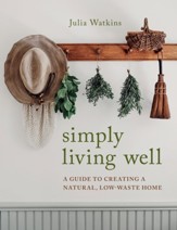 Simply Living Well: A Guide to Creating a Natural, Low-Waste Home - eBook