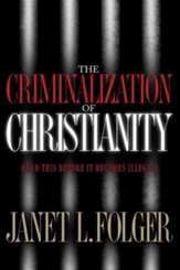 The Criminalization of Christianity: Read This Book Before It Becomes Illegal! - eBook