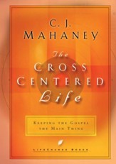 The Cross-Centered Life: Keeping the Gospel the Main Thing - eBook