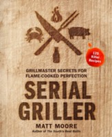Serial Griller: Grillmaster Secrets for Flame-Cooked Perfection - eBook