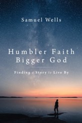 Humbler Faith, Bigger God: Finding a Story to Live By - eBook