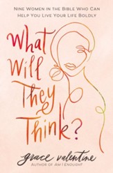 What Will They Think?: Nine Women in the Bible Who Can Help You Live Your Life Boldly - eBook