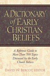 Dictionary of Early Christian Beliefs: A Reference Guide to More Than 700 Topics Discussed by the Early Church Fathers - eBook