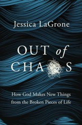 Out of Chaos: How God Makes New Things from the Broken Pieces of Life - eBook