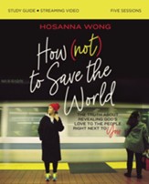 How (Not) to Save the World Study Guide plus Streaming Video: The Truth About Revealing God's Love to the People Right Next to You - eBook