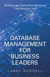 Database Management for Business Leaders: Building and Using Data Solutions That Work for You - eBook