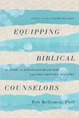 Equipping Biblical Counselors: A Guide to Discipling Believers for One-Another Ministry - eBook