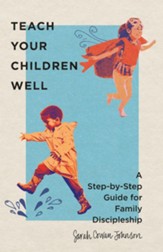 Teach Your Children Well: A Step-by-Step Guide for Family Discipleship - eBook