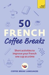 50 French Coffee Breaks: Short  activities to improve your French one cup at a time / Digital original - eBook