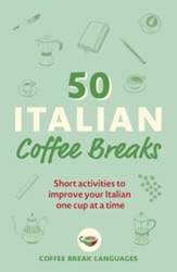 50 Italian Coffee Breaks: Short  activities to improve your Italian one cup at a time / Digital original - eBook