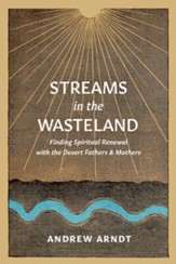 Streams in the Wasteland: Finding Spiritual Renewal with the Desert Fathers and Mothers - eBook
