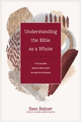 Understanding the Bible as a Whole: An Accessible Book-by-Book Guide through the Scriptures - eBook