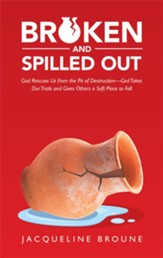 Broken and Spilled Out: God Rescues Us from the Pit of Destruction-God Takes Our Trials and Gives Others a Soft Place to Fall - eBook
