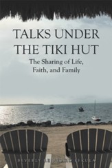 Talks Under the Tiki Hut: The Sharing of Life, Faith, and Family - eBook