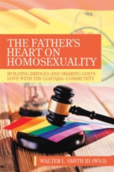 The Father's Heart on Homosexuality: Building Bridges and Sharing God's Love with the Lgbtqia+ Community - eBook
