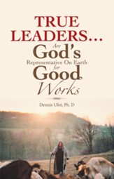True Leaders Are God's Representative on Earth for Good Works - eBook