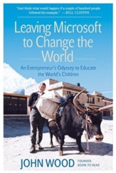 Leaving Microsoft to Change the World: An Entrepreneur's Odyssey to Educate the World's Children