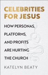 Celebrities for Jesus: How Personas, Platforms, and Profits Are Hurting the Church - eBook