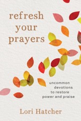 Refresh Your Prayers: Uncommon Devotions to Restore Power and Praise - eBook