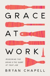 Grace at Work: Redeeming the Grind and the Glory of Your Job - eBook