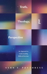 Truth, Theology, and Perspective: An Approach to Understanding Biblical Doctrine - eBook