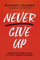 Never Give Up: Holding Fast to Biblical Truth in Times of Danger and Despair - eBook