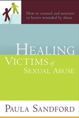 Healing Victims Of Sexual Abuse: How to Counsel and Minister to Hearts Wounded by Abuse - eBook