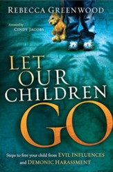 Let Our Children Go: Steps to Free Your Child from Evil Influences and Demonic Harassment - eBook
