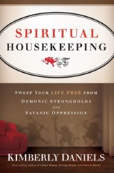Spiritual Housekeeping: Sweep Your Life Free from Demonic Strongholds and Satanic Oppression - eBook