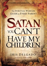 Satan, You Can't Have My Children: The Spiritual Warfare Guide for Every Parent - eBook