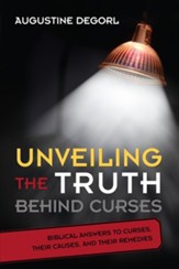 Unveiling the Truth Behind Curses: Biblical Answers to Curses, Their Causes, and Their Remedies - eBook