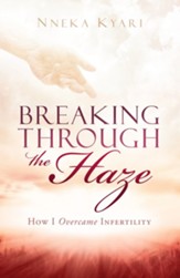 Breaking Through the Haze: How I Overcame Infertility - eBook