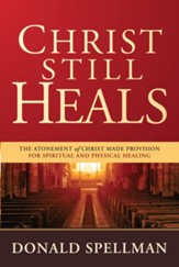Christ Still Heals: The Atonement of Christ Made Provision for Spiritual and Physical Healing - eBook