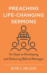 Preaching Life-Changing Sermons: Six Steps to Developing and Delivering Biblical Messages - eBook