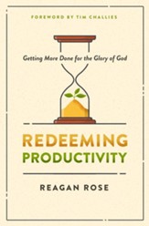 Redeeming Productivity: Getting More Done for the Glory of God - eBook
