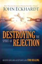 Destroying the Spirit of Rejection: Receive Love and Acceptance and Find Healing - eBook