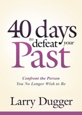 Forty Days to Defeat Your Past: Confront the Person You No Longer Wish to Be - eBook