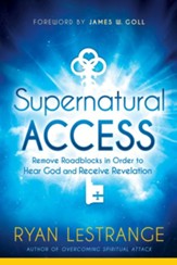 Supernatural Access: Remove Roadblocks in Order to Hear God and Receive Revelation - eBook