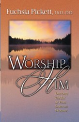 Worship Him: Discover The Joy of Pure Spiritual Worship - eBook