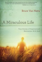 A Miraculous Life: True Stories of Supernatural Encounters with God - eBook