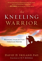 The Kneeling Warrior: Winning Your Battles Through Prayer - eBook