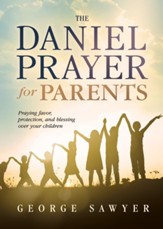 The Daniel Prayer for Parents: Praying Favor, Protection, and Blessing Over Your Children - eBook
