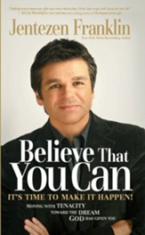 Believe That You Can: Moving with Faith and Tenacity to the Dream God Has Given You - eBook