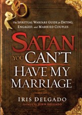Satan, You Can't Have My Marriage: The Spiritual Warfare Guide for Dating, Engaged and Married Couples - eBook
